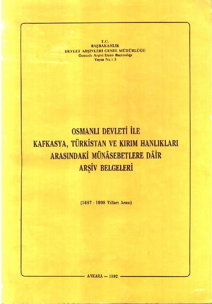 Osmanlı Devleti İle Kafkasya, Türkistan Ve Kırım Hanlıkları Arasındaki Münasebetlere Dair Arşiv Belgeleri (1687-1908 Yılları Arası)