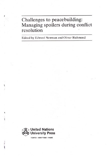 CHALLENGES TO PEACEBUILDING : MANAGING SPOILERS DURING CONFLICT RESOLUTION