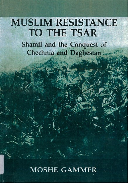 MUSLUM RESISTANCE TO THE TSAR : SHAMIL AND THE CONQUEST OF CHECHIA AND DAGHESTAN