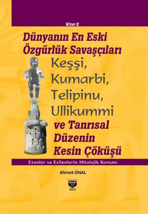 Dünyanın En Eski Özgürlük Savaşçıları - Keşşi, Kumarbi, Telipinu, Ullikummi ve Tanrısal Saltanatın Kesin Çöküşü