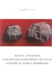 Konya Civarında Karahöyük Kazılarında Bulunan Silindir Ve Damga Mühürleri