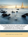 Histoire des Gaulois, Depuis les Temps les Plus Reculés Jusqu'à l'Entière Soumission de la Gaule à la Domination Romaine, Vol. 1 - Galyalıların Tarihi, En Uzak Zamanlardan Galya'nın Roma Egemenliğine Tam Teslimine Kadar, Cilt. 1