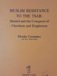 MUSLUM RESISTANCE TO THE TSAR : SHAMIL AND THE CONQUEST OF CHECHIA AND DAGHESTAN