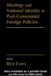 IDEOLOGY AND NATIONAL IDENTITY IN POST-COMMUNIST FOREIGN POLICIES
