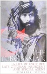 The Circassian : The Life of Esref Bey, Late Ottoman Insurgent and Special Agent
