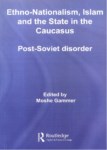 ETHNO - NATIONALISM , ISLAM AND THE STATE IN THE CAUCASUS  POST-SOVIET DISORDER