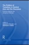 THE POLITICS OF TRANSITION IN CENTRAL ASIA AND THE CAUCASUS